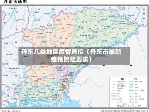 丹东几类地区疫情管控(丹东市最新疫情管控要求)-第1张图片